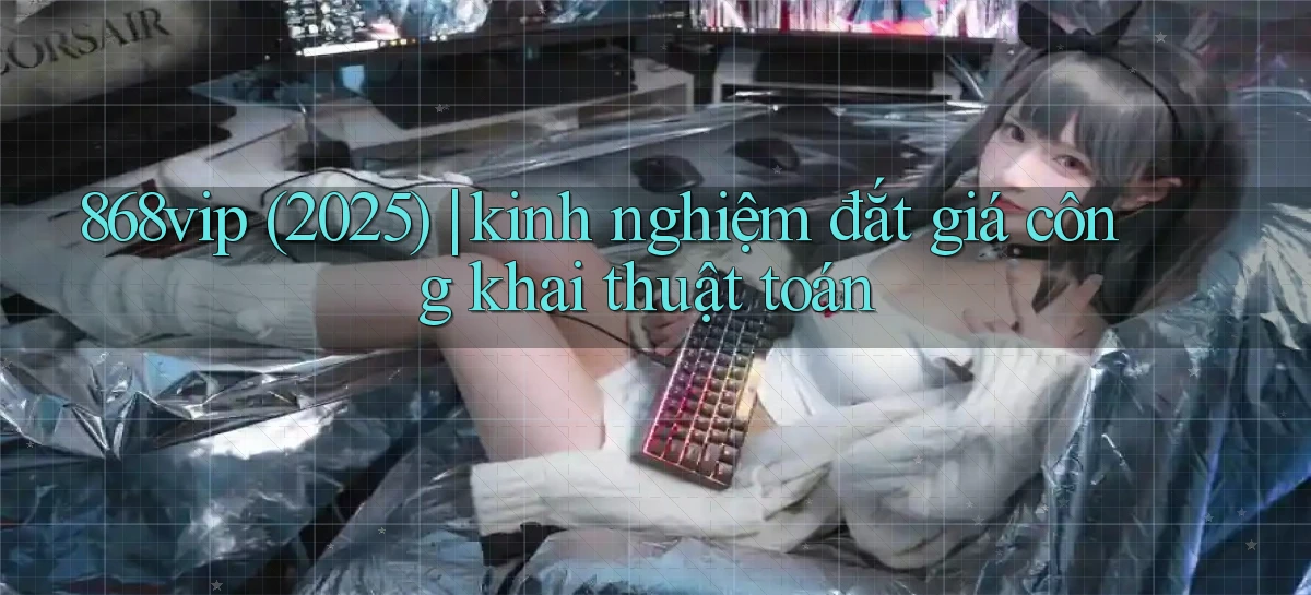868vip (2025) kinh nghiệm đắt giá công khai thuật toán