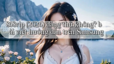 868vip (2026) đáng thử không bài viết hướng dẫn trên Samsung