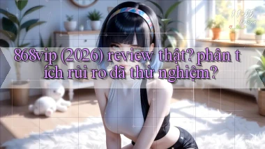 868vip (2026) review thật phân tích rủi ro đã thử nghiệm