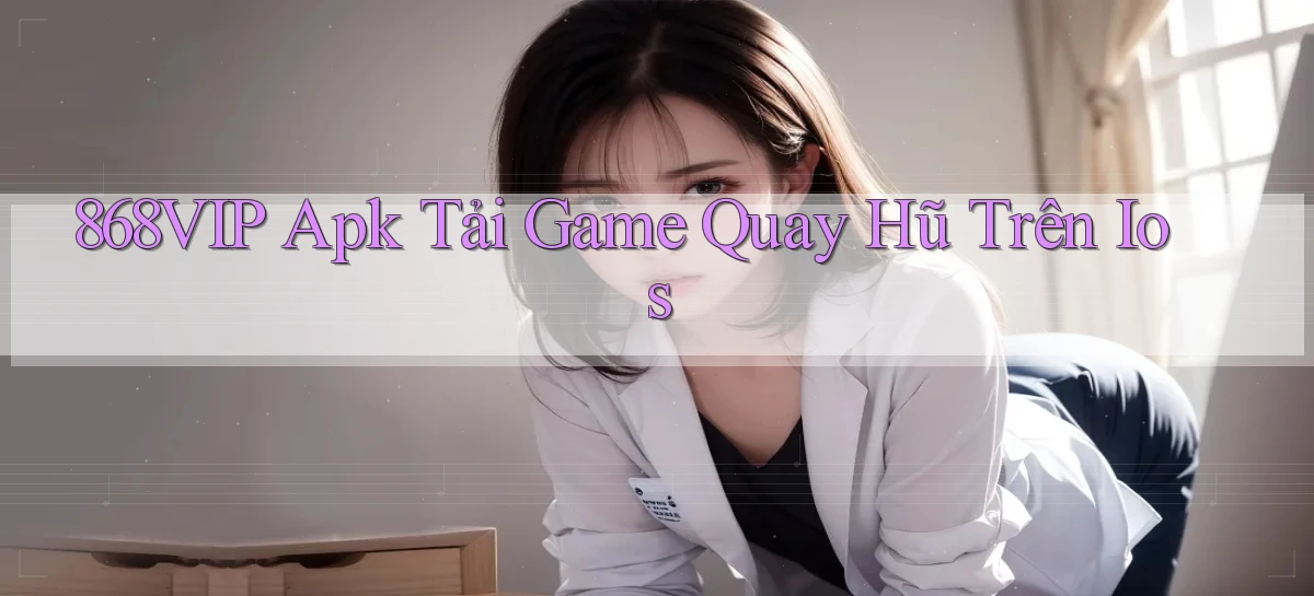 868vip  apk tải game quay hũ trên ios