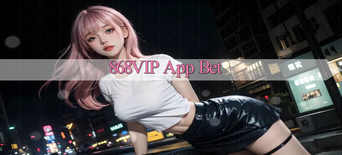 868vip app bet