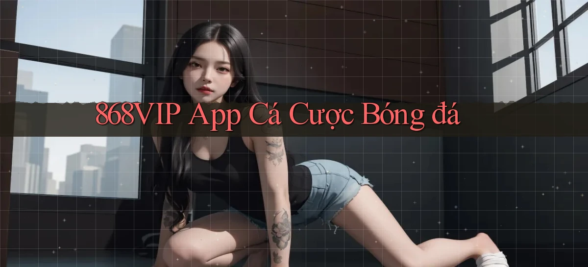 868vip app cá cược bóng đá