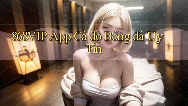 868vip app cá độ bóng đá uy tín