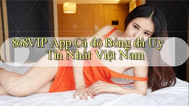 868vip app cá độ bóng đá uy tín nhất việt nam