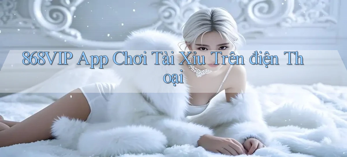 868vip app chơi tài xỉu trên điện thoại