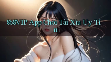 868vip app chơi tài xỉu uy tín