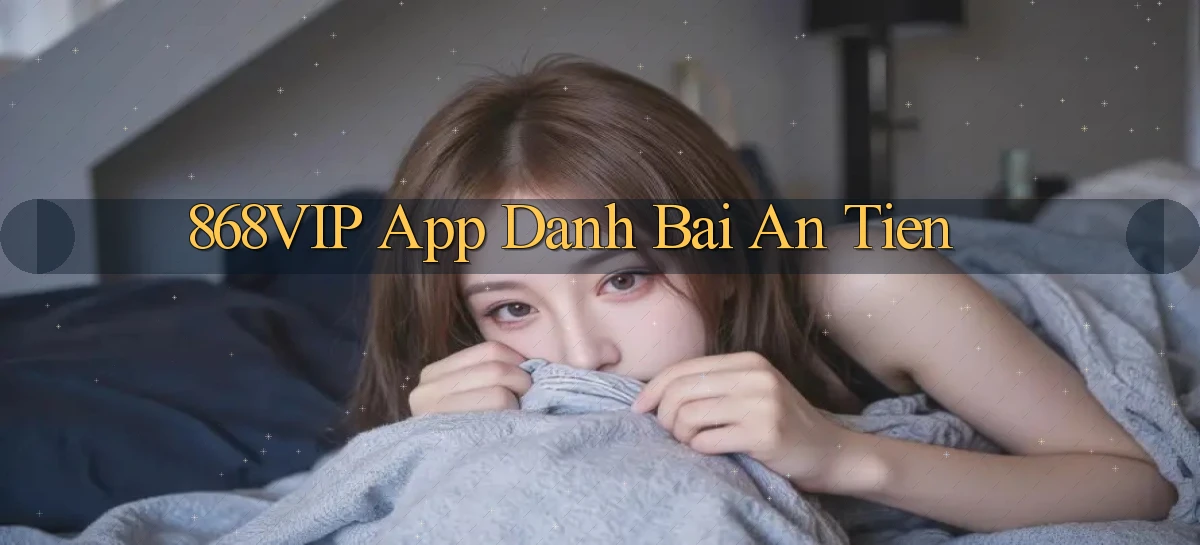 868vip app đánh bài an tiền