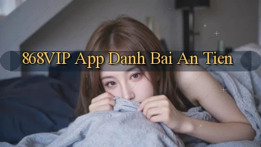 868vip app đánh bài an tiền