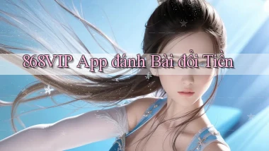 868vip app đánh bài đổi tiền
