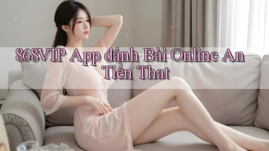 868vip app đánh bài online an tiền that