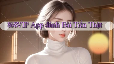 868vip app đánh bài tiền thật