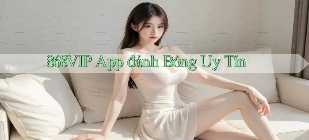 868vip app đánh bóng uy tín