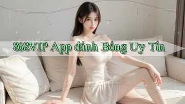 868vip app đánh bóng uy tín