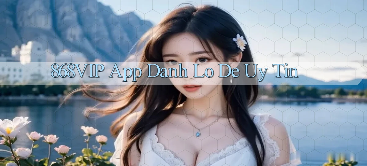 868vip app đánh lô de uy tín