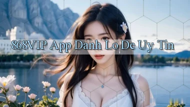 868vip app đánh lô de uy tín