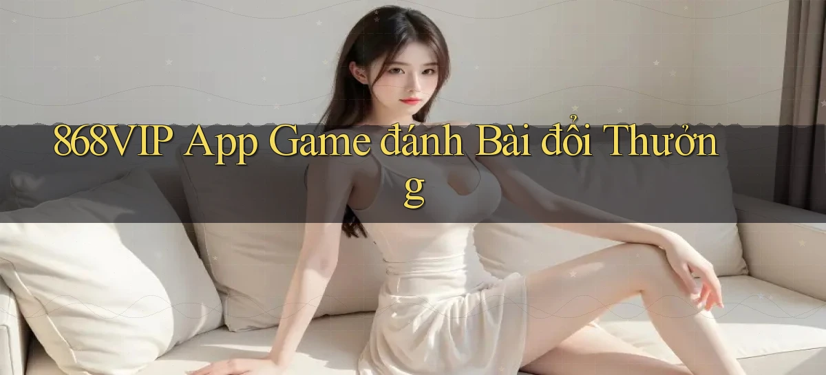 868vip app game đánh bài đổi thưởng