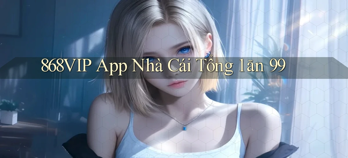 868vip app nhà cái tổng 1 ăn 99