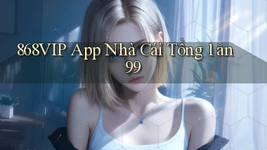 868vip app nhà cái tổng 1 ăn 99