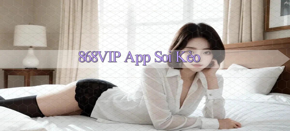 868vip app soi kèo