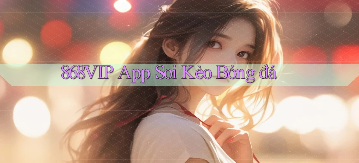 868vip app soi kèo bóng đá