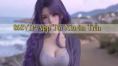 868vip app tài xỉu ăn tiền