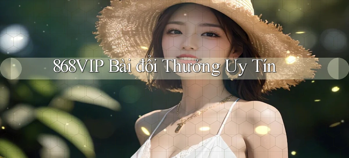 868vip bài đổi thưởng uy tín