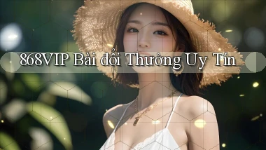 868vip bài đổi thưởng uy tín