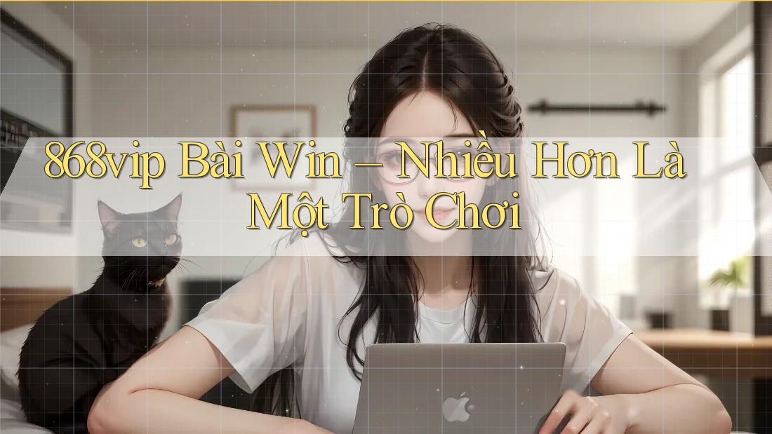 868vip Bài Win – Nhiều Hơn Là Một Trò Chơi