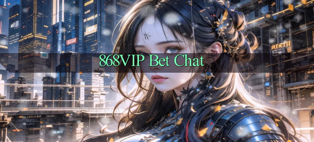 868vip bet chat