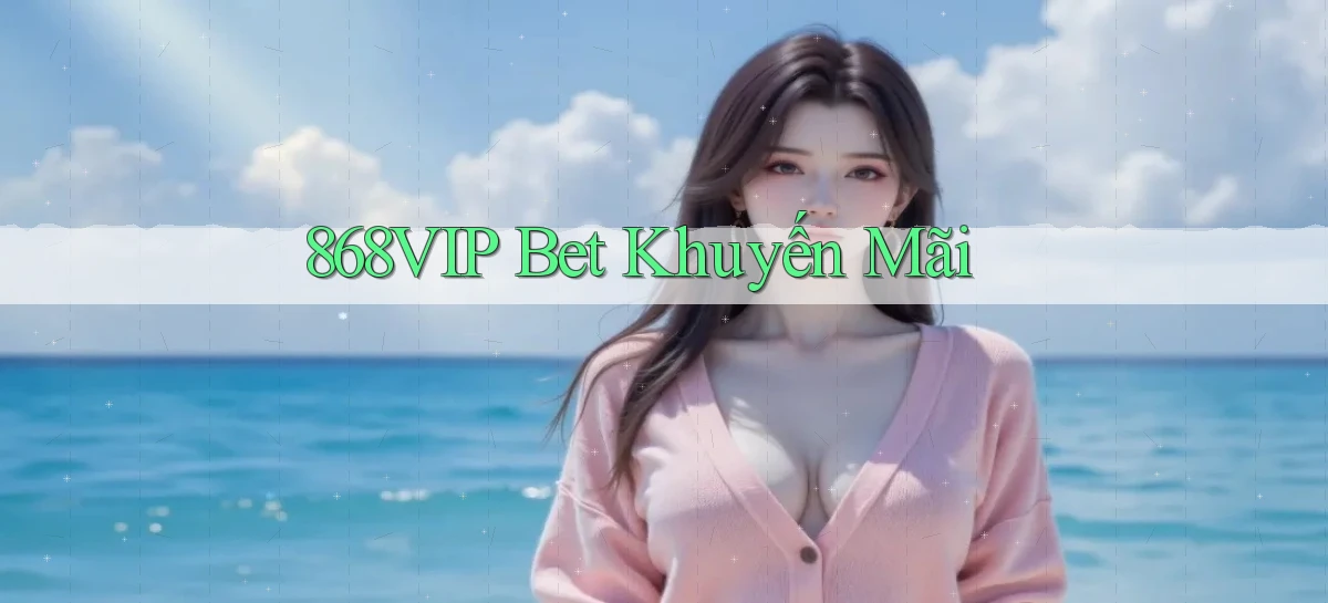 868vip bet khuyến mãi