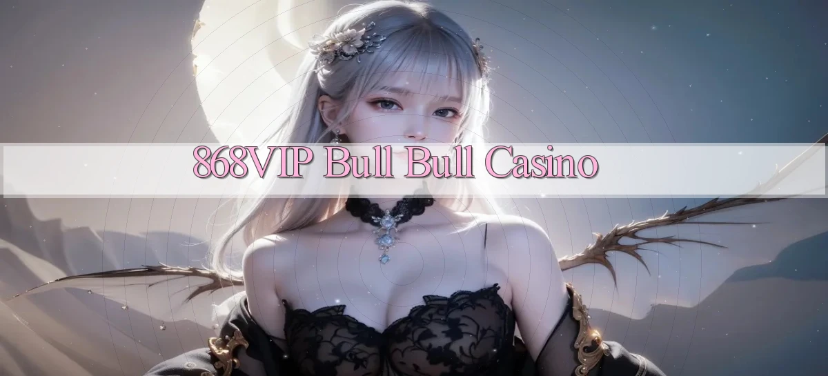 868vip bull bull casino