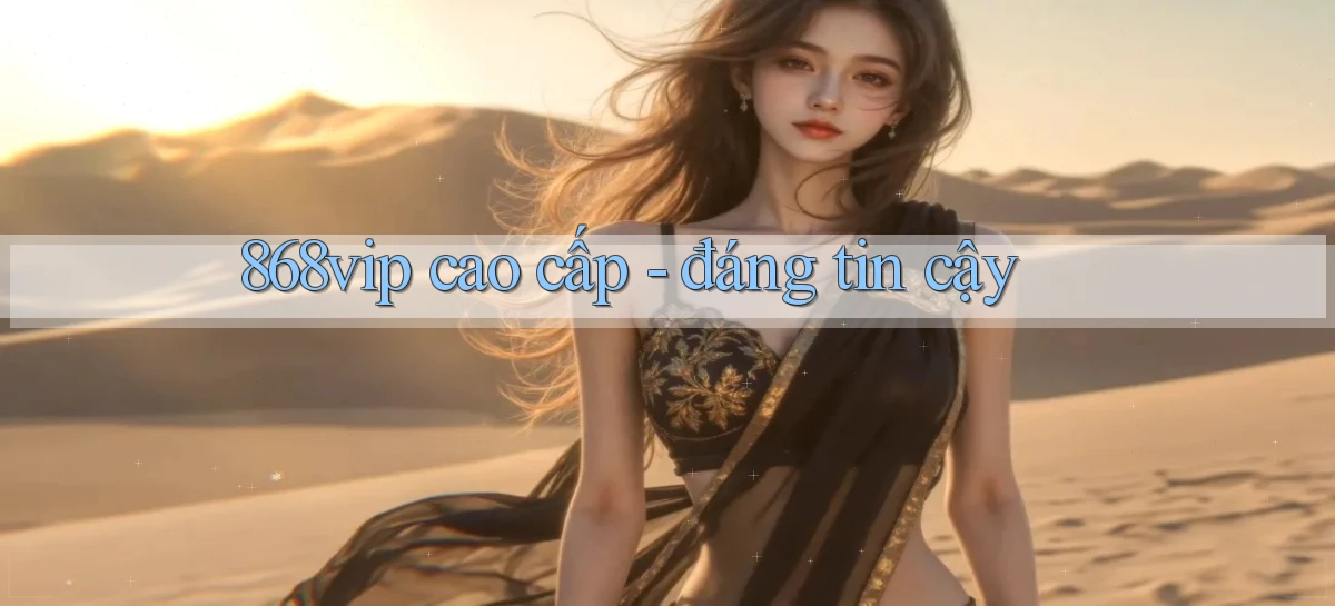 868vip cao cấp   đáng tin cậy
