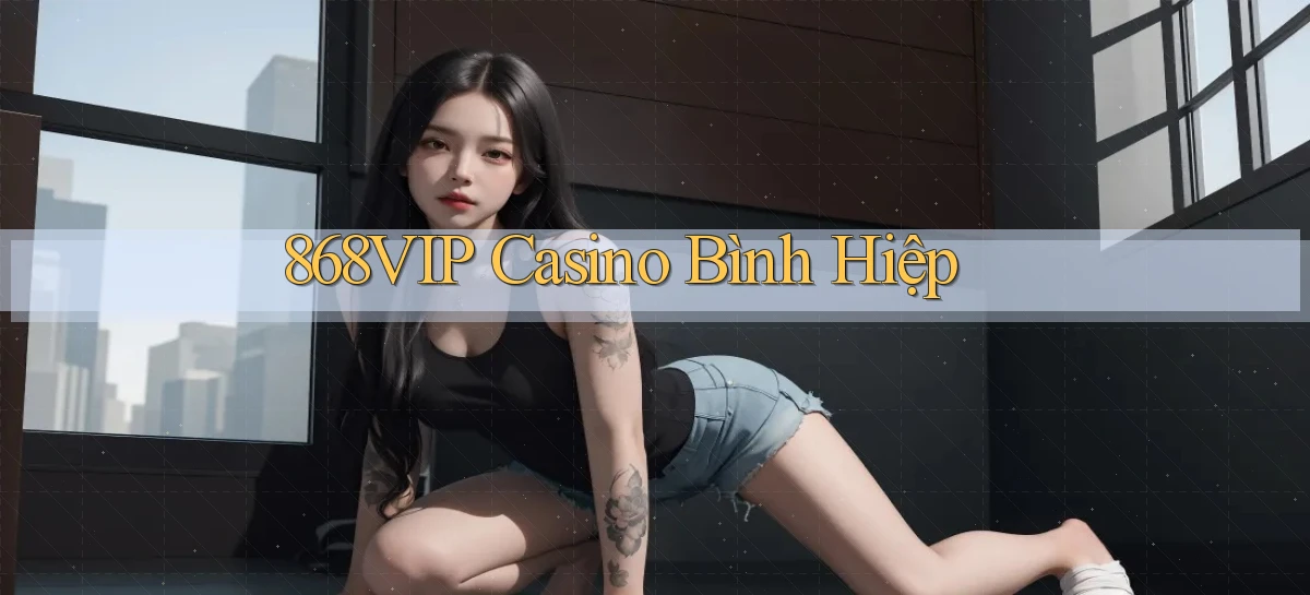 868vip casino bình hiệp