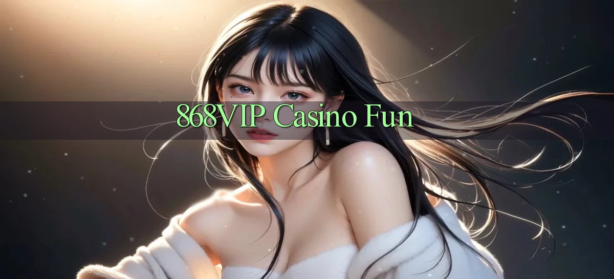 868vip casino fun