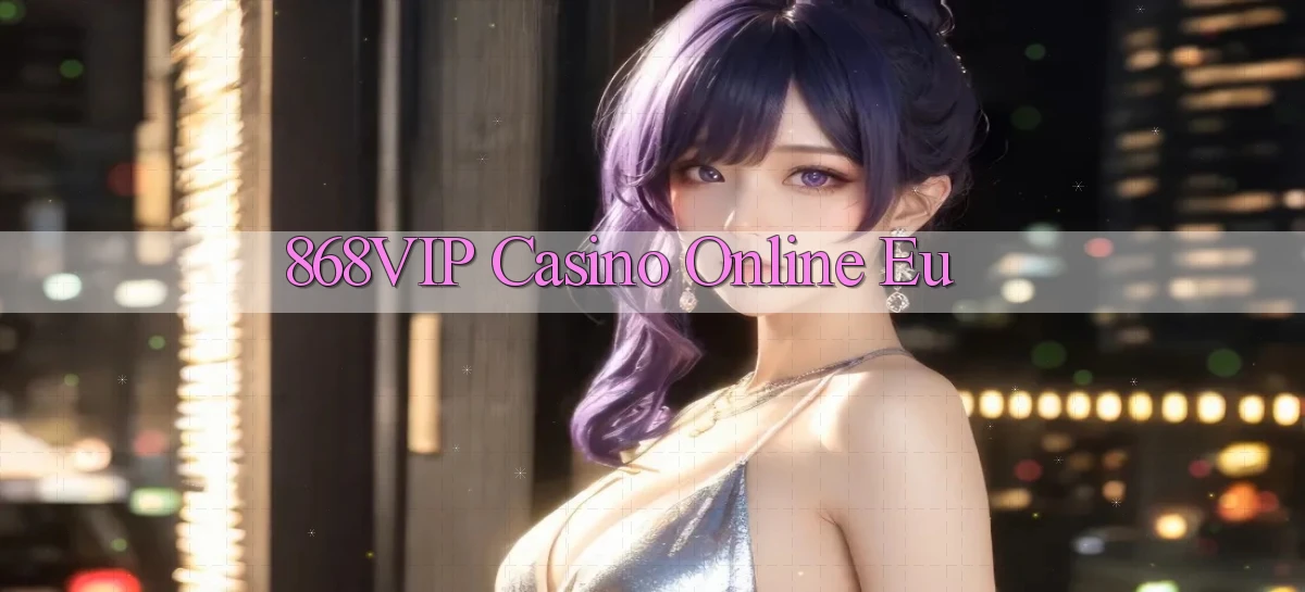868vip casino online eu