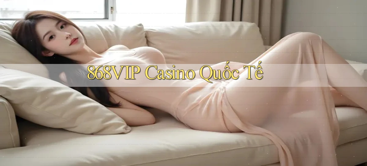 868vip casino quốc tế