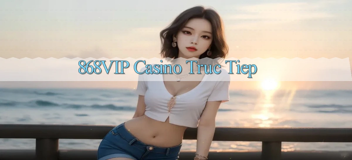 868vip casino truc tiep