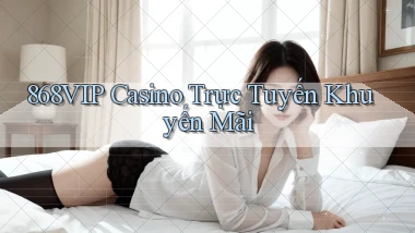 868vip casino trực tuyến khuyến mãi
