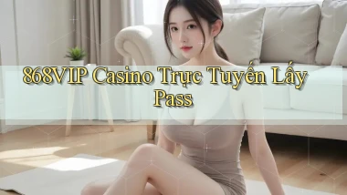 868vip casino trực tuyến lấy pass