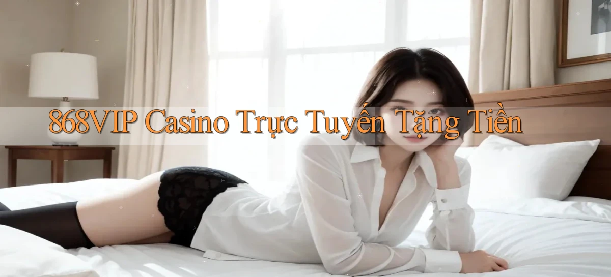 868vip casino trực tuyến tặng tiền