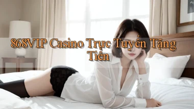 868vip casino trực tuyến tặng tiền