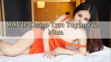 868vip casino trực tuyến việt nam