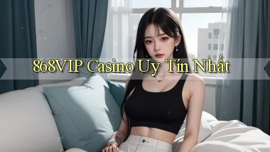 868vip casino uy tín nhất