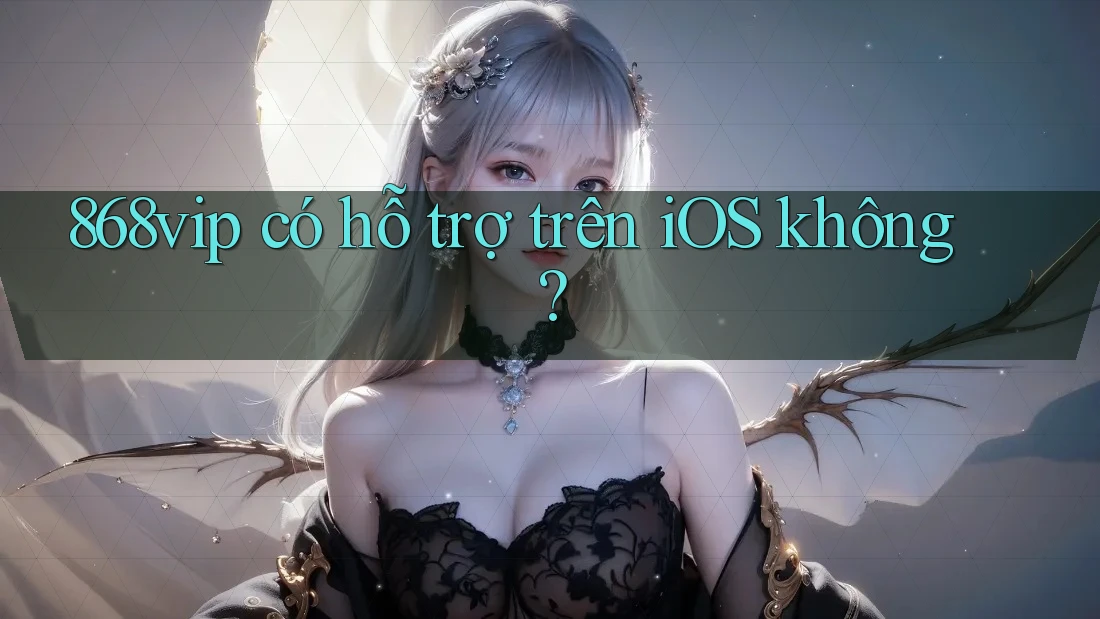 868vip có hỗ trợ trên iOS không?