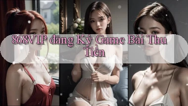 868vip  đăng ký game bài thu tiền