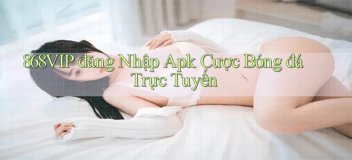 868vip  đăng nhập apk cược bóng đá trực tuyến