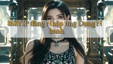 868vip  đăng nhập ứng dụng nhanh
