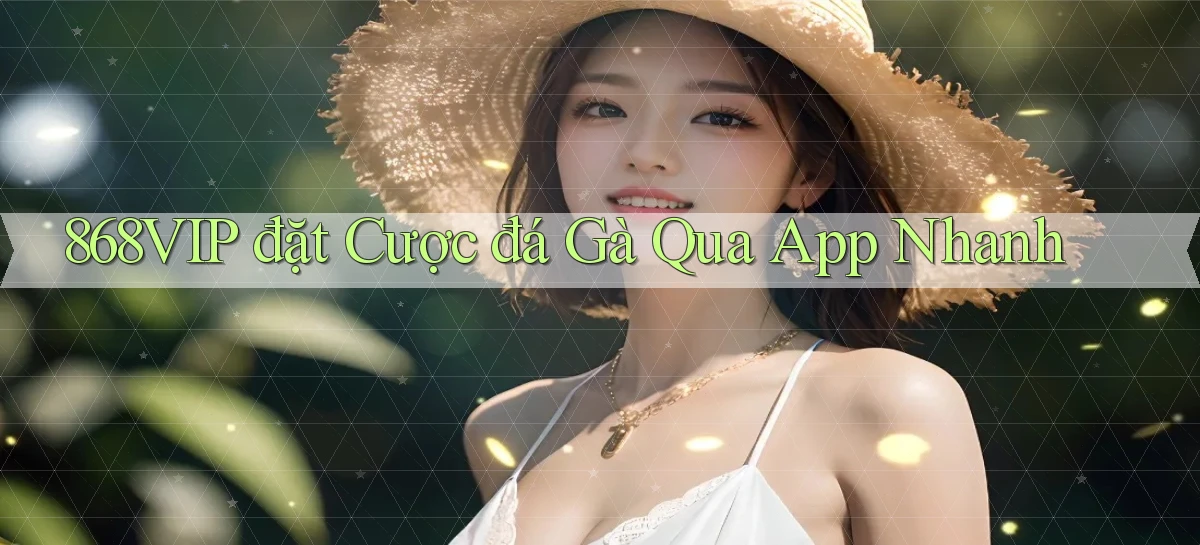 868vip  đặt cược đá gà qua app nhanh