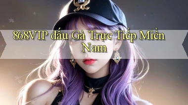 868vip  đấu gà trực tiếp miền nam