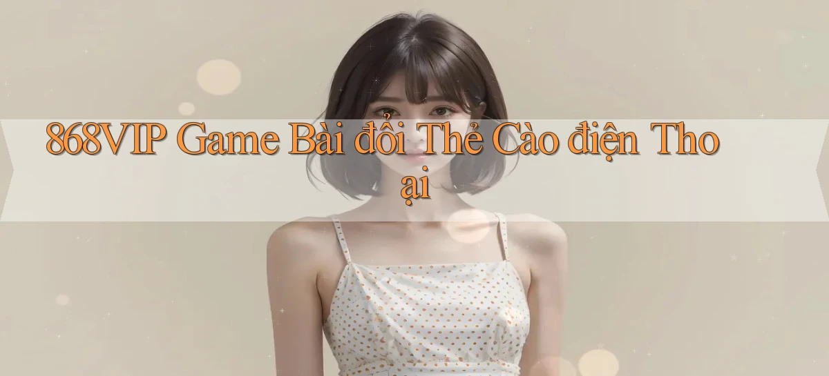 868vip  game bài đổi thẻ cào điện thoại